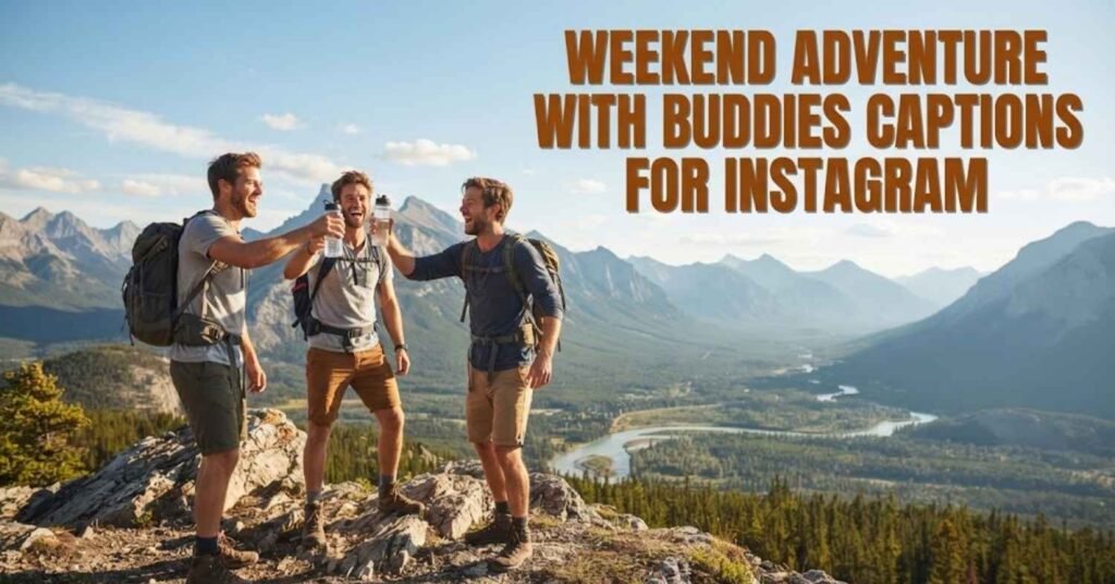 Weekend Adventure with Buddies Captions for Instagram